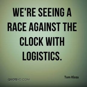 We're seeing a race against the clock with logistics.