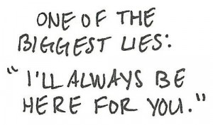 One Of The Biggest Lies, I’ll Always Be Here For You.