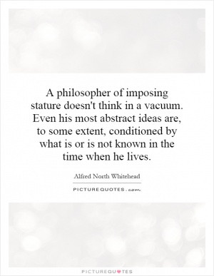 philosopher of imposing stature doesn't think in a vacuum. Even his ...