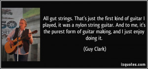 All gut strings. That's just the first kind of guitar I played, it was ...