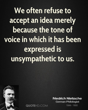 We often refuse to accept an idea merely because the tone of voice in ...