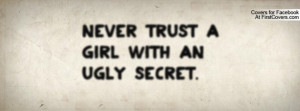 Never trust a girl with an ugly secret Profile Facebook Covers
