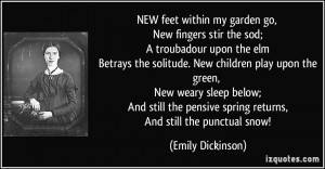 ... pensive spring returns, And still the punctual snow! - Emily Dickinson