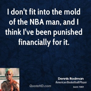don't fit into the mold of the NBA man, and I think I've been ...