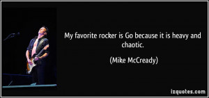 ... favorite rocker is Go because it is heavy and chaotic. - Mike McCready