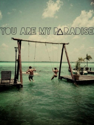 you are my paradise.