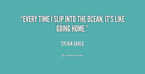 quote Sylvia Earle every time i slip into the ocean 161826 png