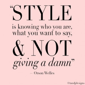 Style is knowing who you are, what you want to say, & not giving a ...