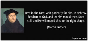 Rest in the Lord; wait patiently for him. In Hebrew, Be silent to God ...