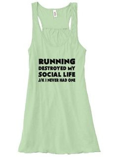 Running Destroyed My Social Life J/K I Never Had One Shirt - Running ...