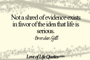 1225519574-Brendan-Gill-quote-on-life-being-serious 45