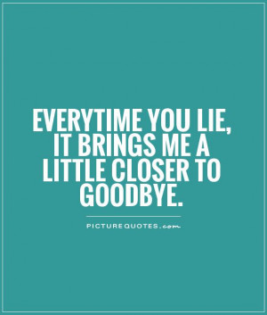 ... you lie, it brings me a little closer to goodbye Picture Quote #1