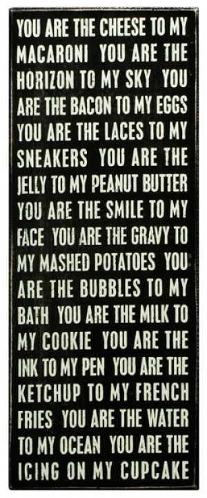 my sky, You are the bacon to my eggs, You are the laces to my sneakers ...