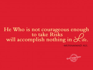 He Who is not courageous enough to take risks will accomplish nothing ...