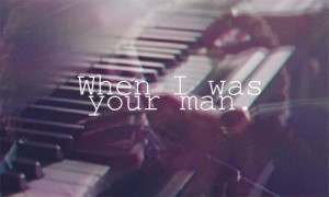 When I was your man by Bruno Mars