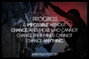 Progress is impossible without change...