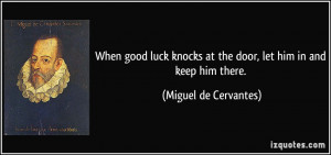 When good luck knocks at the door, let him in and keep him there ...