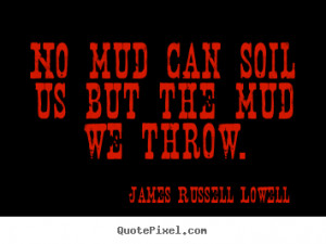 ... image quotes - No mud can soil us but the mud we throw. - Life quotes
