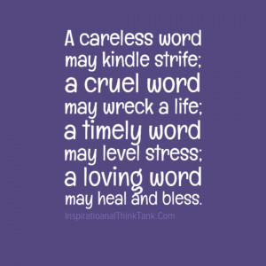 word may kindle strife; a cruel word may wreck a life; a timely word ...