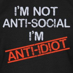 not anti social i 39 m anti idiot
