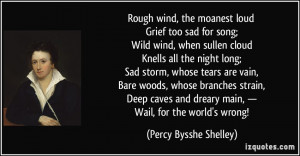 ... dreary main, — Wail, for the world's wrong! - Percy Bysshe Shelley