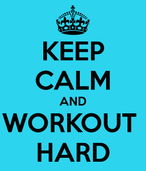 KEEP CALM AND WORKOUT HARD