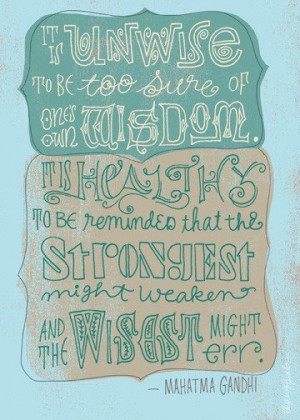 It is unwise to be too sure of one's own wisdom. It is healthy to be ...
