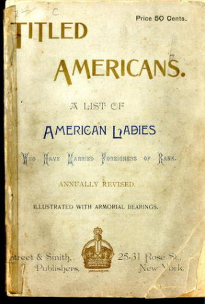 Titled Americans, 1890: A list of American ladies who have married ...