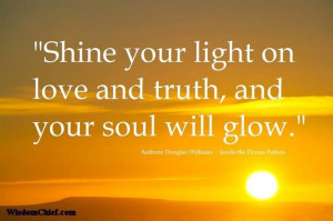 Shine Your Light On Love And Truth, And Your Soul Will Glow.