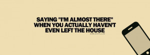 Saying I'm almost there {Funny Quotes Facebook Timeline Cover Picture ...