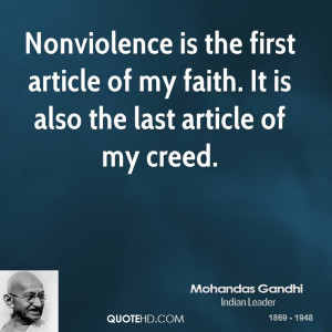 Nonviolence is the first article of my faith. It is also the last ...