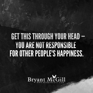 ... through your head you are not responsible for other people s happiness
