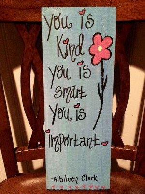 Smart, You is Kind, You is Important - Aibileen Clark THE HELP quote ...