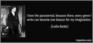 ... genre I write can become one beacon for my imagination. - Leslie Banks