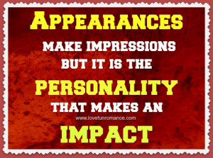 Appearances Make Impressions But It Is The Personality That Makes An ...