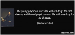 The young physician starts life with 20 drugs for each disease, and ...