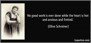 No good work is ever done while the heart is hot and anxious and ...