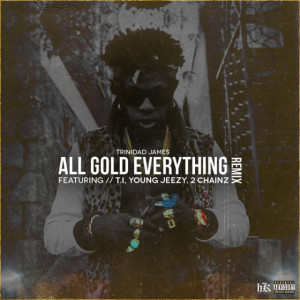 Trindad Jame$ Ft. T.I., Young Jeezy & 2 Chainz – All Gold Everything ...