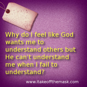 ... wants me to understand others but he can t understand me when i fail