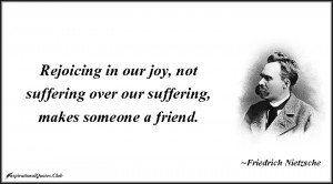 Rejoicing in our joy, not suffering over our suffering, makes someone ...