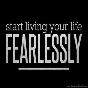 Quote #125 – start living your life fearless.