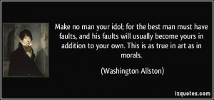 Make no man your idol; for the best man must have faults, and his ...