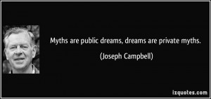 Myths are public dreams, dreams are private myths. - Joseph Campbell