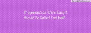 if gymnastics were easy it would be called football!! , Pictures