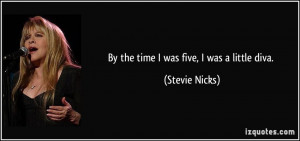 By the time I was five, I was a little diva. - Stevie Nicks