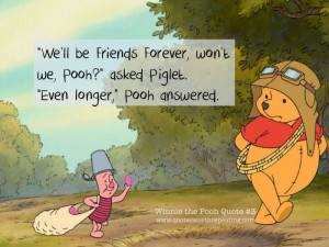 We'll be Friends Forever, won't we, Pooh?” asked Piglet. “Even ...