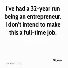 Bill Jones - I've had a 32-year run being an entrepreneur. I don't ...