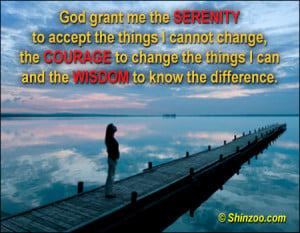 SERENITY to accept the things I cannot change, the COURAGE to change ...