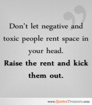 Don't let negative and toxic people rent space in your head. Raise the ...