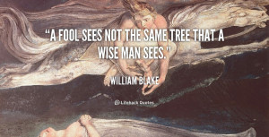 fool sees not the same tree that a wise man sees.”